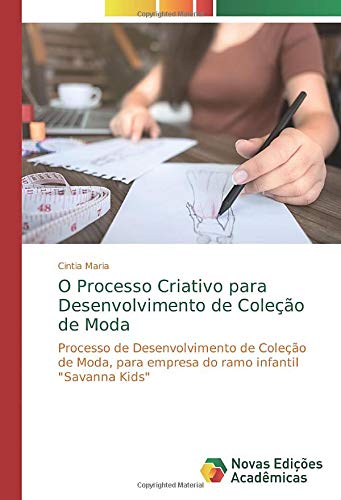 O Processo Criativo para Desenvolvimento de Coleção de Moda: Processo de Desenvolvimento de Coleção de Moda, para empresa do ramo infantil "Savanna Kids"