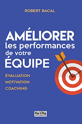 Améliorer les performances de votre équipe: Evaluation, motivation, coaching francais