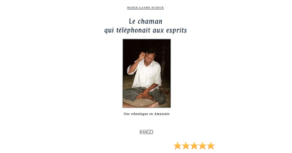Amazon Fr Le Chaman Qui Telephonait Aux Esprits Une Ethnologue En Amazonie Schick Marie Laure Livres Amazon Fr Le Chaman Qui Telephonait Aux Esprits Une Ethnologue En Amazonie Schick Marie Laure Livres