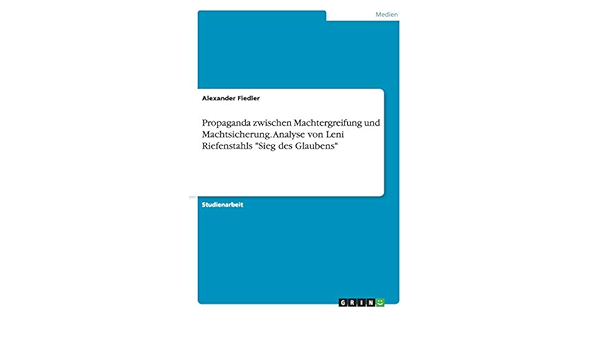 Propaganda Zwischen Machtergreifung Und Machtsicherung Analyse Von Leni Riefenstahls Sieg Des Glaubens Amazon De Fiedler Alexander Bucher