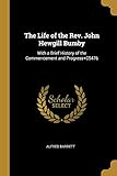  The Life of the Rev. John Hewgill Bumby: With a Brief History of the Commencement and Progress+c5476