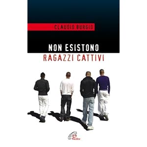 Non esistono ragazzi cattivi. Esperienze educative di un prete al Beccaria di Milano