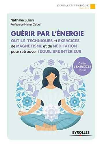 Télécharger Guérir par l'énergie: Outils, techniques et exercices de magnétisme et de méditation pour retrou Francais PDF