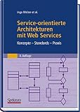 Service-orientierte Architekturen mit Web Services: Konzepte - Standards - Praxis by 