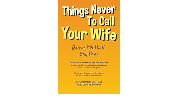 Things Never To Call Your Wife Porky Meatloaf Big Bum Amazon Co Uk Chesecake Carhamel D 9781641404990 Books