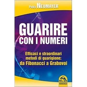 Guarire con i numeri. Efficaci e straordinari metodi di guarigione: da Fibonacci a Gr