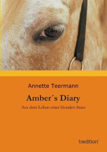 Amber´s Diary: Aus dem Leben einer blonden Stute
