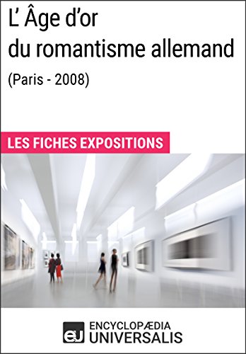 L'Âge d'or du romantisme allemand (Paris - 2008): Les Fiches Exposition d'Universalis francais L'Âge d'or du romantisme allemand (Paris - 2008): Les Fiches Exposition d'Universalis francais
