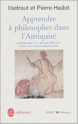 Apprendre à philosopher dans l'antiquité : L'enseignement du Manuel d'Epictète et son commentaire néoplatonicien