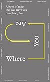 Image de Where You Are: A Book of Maps That Will Leave You Completely Lost