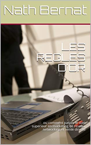 Télécharger LES REGLES D'OR: ou comment passer le step superieur en marketing de reseau, networking et vente dir PDF