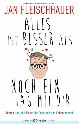 Download Alles ist besser als noch ein Tag mit dir: Roman über die
Liebe, ihr Ende und das Leben danach PDF kostenlos