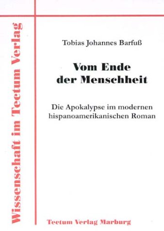 Vom Ende der Menschheit. Die Apokalypse im modernen hispanoamerikanischen Roman