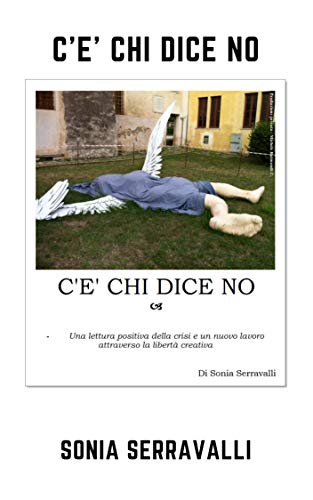 C'E' CHI DICE NO: Una lettura positiva della crisi e un nuovo lavoro attraverso la libertà creativa C'E' CHI DICE NO: Una lettura positiva della crisi e un nuovo lavoro attraverso la libertà creativa