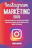 Instagram Marketing; Le manuel complet pour accroître votre profil en augmentant le nombre de vos followers et en…
