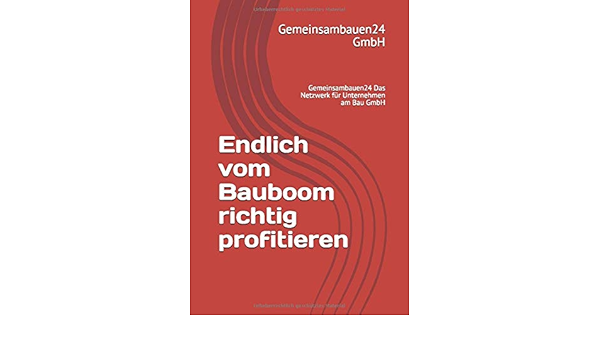 Endlich Vom Bauboom Richtig Profitieren Gemeinsambauen24 Das Netzwerk Gmbh Gemeinsambauen24 Amazon De Bucher