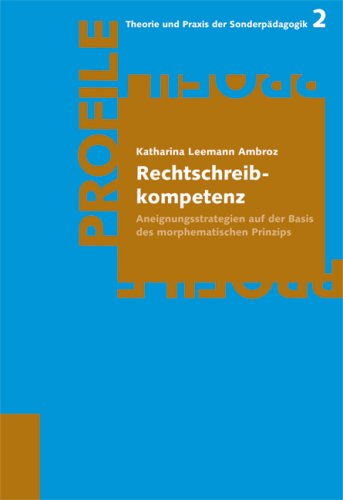 Rechtschreibkompetenz: Aneignungsstrategien auf der Basis des morphematischen Prinzips (Profile - Theorie und Praxis der Sonderpädagogik)