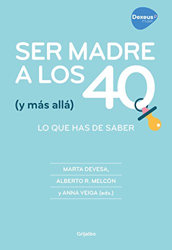 Ser madre a los 40 (y más allá): Lo que has de saber (Embarazo, bebé y niño)