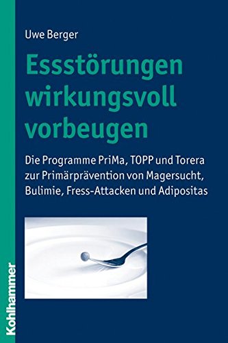Download Essstörungen wirkungsvoll vorbeugen: Die Programme PriMa, TOPP und Torera zur Prävention von Magersucht, Bulimie, Fressanfällen und Adipositas Download Essstörungen wirkungsvoll vorbeugen: Die Programme PriMa, TOPP und Torera zur Prävention von Magersucht, Bulimie, Fressanfällen und Adipositas