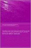 Image de Tourism and the Consumption of Wildlife: Hunting, Shooting and Sport Fishing (Contemporary Geographies of Leisure, Tourism and Mobility)