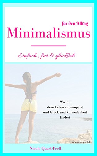 Minimalismus: Einfach, frei & glücklich: Dein Leitfaden für ein Leben nach deinen Vorstellungen. W