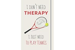 I Don't Need Therapy - I Just Need To Play Tennis: Funny Novelty Tennis Gift For Players, Coaches & Tennis Lovers- Lined Journal or Notebook