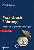 Praxisbuch Führung: Wie Sie als Vorgesetzter überzeugen by 