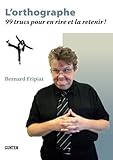 L'orthographe - 99 trucs pour en rire et la retenir: 99 trucs pour en rire et la retenir !