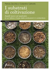 I substrati di coltivazione. Aspetti teorici ed applicativi di un fattore chiave delle produzioni in contenitore I substrati di coltivazione. Aspetti teorici ed applicativi di un fattore chiave delle produzioni in contenitore