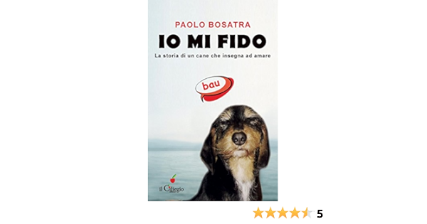 Io Mi Fido La Storia Di Un Cane Che Insegna Ad Amare Ebook Paolo Bosatra Amazon It Libri