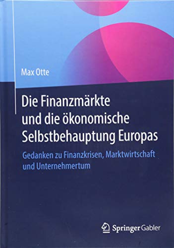 Die Finanzmärkte und die ökonomische Selbstbehauptung Europas: Gedanken zu Finanzkrisen, Marktwirtschaft und Unternehmertum