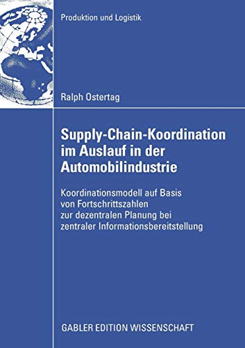 Supply-Chain-Koordination im Auslauf in der Automobilindustrie: Koordinationsmodell auf Basis von Fortschrittszahlen zur dezentralen Planung bei ... (Produktion und Logistik)
