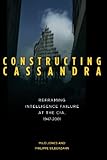 Image de Constructing Cassandra: Reframing Intelligence Failure at the CIA, 1947–2001