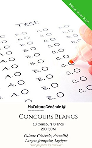 Book's Cover of 10 Concours blancs de culture générale pour préparer les concours et les examens (Février 2018): 200 QCM corrigés et expliqués - Culture générale, actualité, français et tests psychotechniques