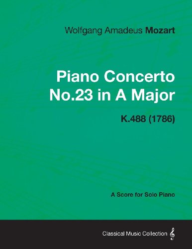 Piano Concerto No.23 in A Major - A Score for Solo Piano K.488 (1786) Piano Concerto No.23 in A Major - A Score for Solo Piano K.488 (1786)
