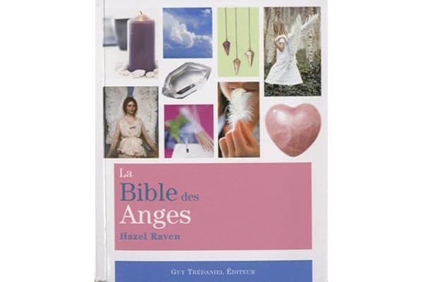 La bible des anges: Tout ce que vous avez toujours désirés connaître des anges