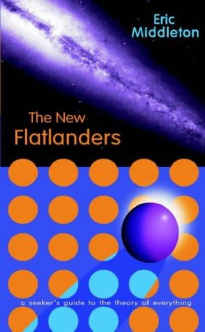 The New Flatlanders: A Seekers Guide to the Theory of Everything