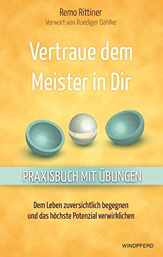 Vertraue dem Meister in Dir - Dem Leben zuversichtlich begegnen und das höchste Potenzial verwirklichen - Praxisbuch mit Übungen - Vorwort von Ruediger Dahlke