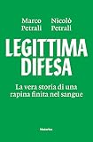 Legittima difesa. La vera storia di una rapina finita nel sangue