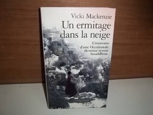Un ermitage dans la neige : L'itinéraire d'une Occidentale devenue nonne bouddhiste Un ermitage dans la neige : L'itinéraire d'une Occidentale devenue nonne bouddhiste