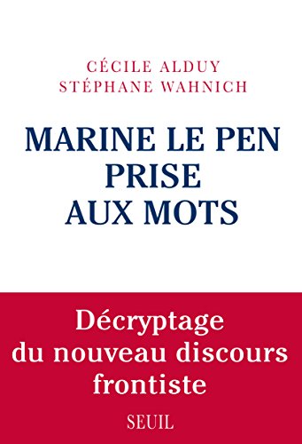 Marine Le Pen prise aux mots. Décryptage du nouveau discours frontiste: Décryptage du nouveau discours frontiste en ligne Marine Le Pen prise aux mots. Décryptage du nouveau discours frontiste: Décryptage du nouveau discours frontiste en ligne