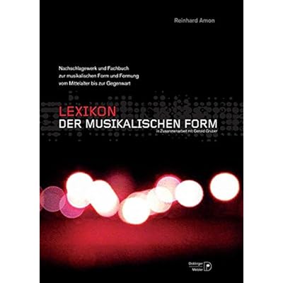 Lexikon der musikalischen Form: Nachschlagewerk und Fachbuch über Form und Formung der Musik vom Mittelalter bis zur Gegenwart