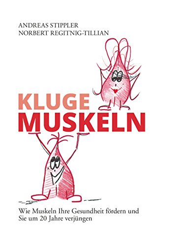 Download Kluge Muskeln: Wie Muskeln Ihre Gesundheit fördern und Sie um 20 Jahre verjüngen