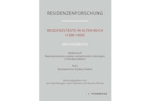 Residenzstädte im Alten Reich (1300–1800). Ein Handbuch: Abteilung III: Repräsentationen sozialer und politischer Ordnungen in Residenzstädten, Teil ... Neue Folge: Stadt und Hof - Handbuch)