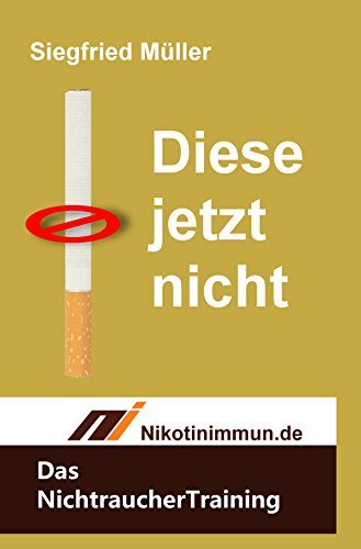 Download Diese jetzt nicht - Das Nichtrauchertraining: Trainiere den Nichtraucher in dir und besiege den Raucher Download Diese jetzt nicht - Das Nichtrauchertraining: Trainiere den Nichtraucher in dir und besiege den Raucher
