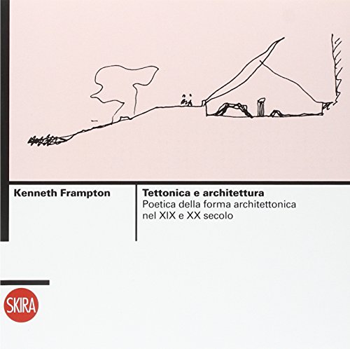 Tettonica e architettura. Poetica della forma architettonica nel XIX e XX secolo. Ediz. illustrata Tettonica e architettura. Poetica della forma architettonica nel XIX e XX secolo. Ediz. illustrata