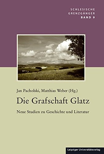 Preisvergleich Produktbild Die Grafschaft Glatz: Neue Studien zu Geschichte und Literatur (Schlesische Grenzgaenger)