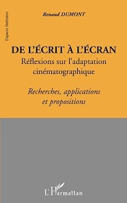 De l'écrit a l'écran: Réflexions sur l'adaptation cinématographique - Recherches, applications et propositions