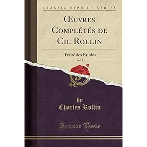 Oeuvres Complétés de Ch. Rollin, Vol. 1: Traité Des Études (Classic Reprint)