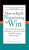 How to Say It: Negotiating to Win: Key Words, Phrases, and Strategies to Close the Deal and Build Lasting Relations hips (English Edition) by 